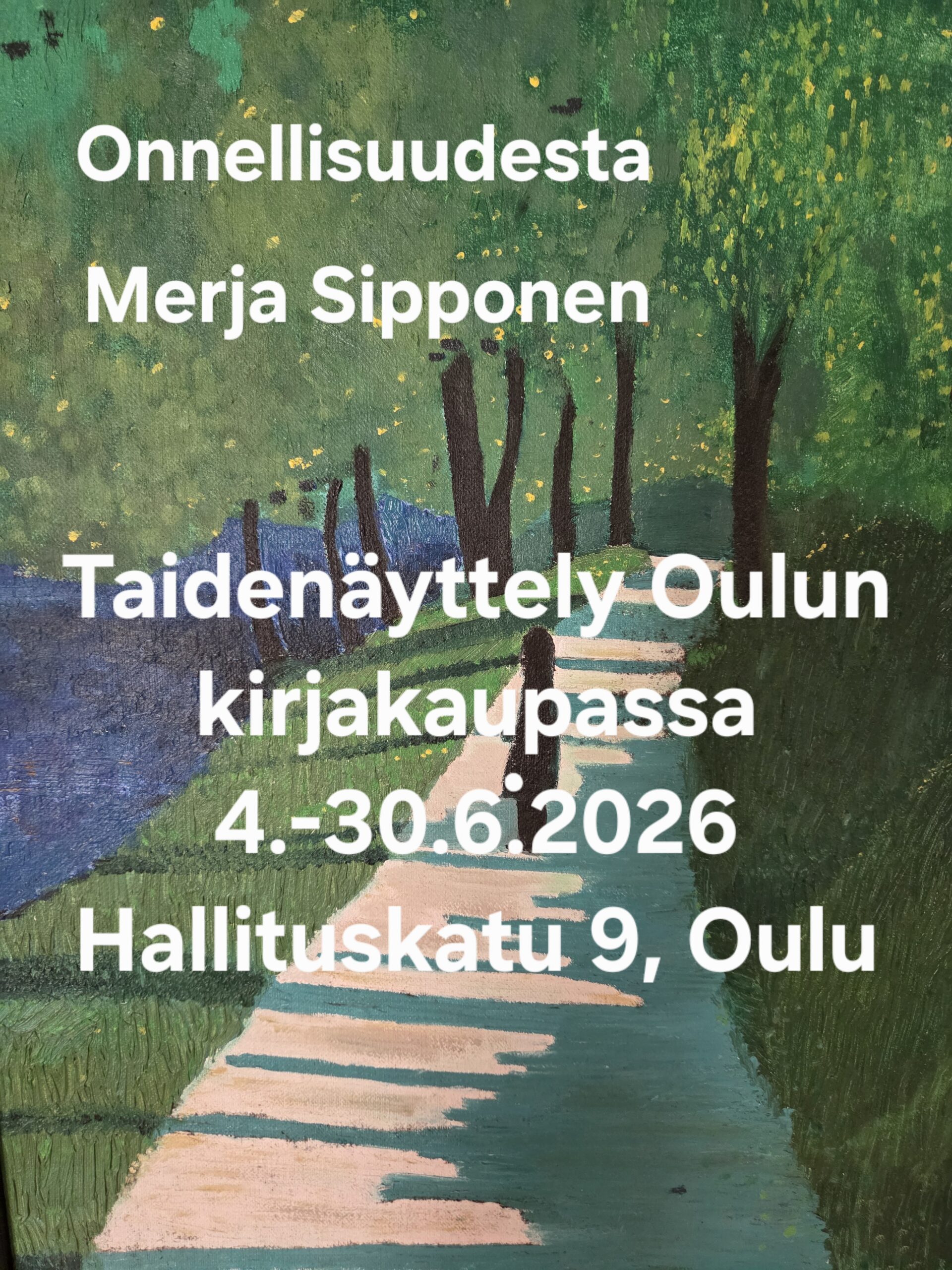 Näyttely_Suom Merja Sipposen taidenäyttely Onnellisuudesta 4.-30.6.2026. Oulun kirjakauppa, Hallituskatu 9, Oulu